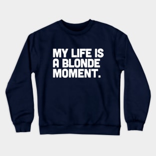 My Life Is A Blonde Moment Crewneck Sweatshirt